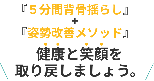 『5分間背骨揺らし』+『姿勢改善メソッド』健康と笑顔を取り戻しましょう。